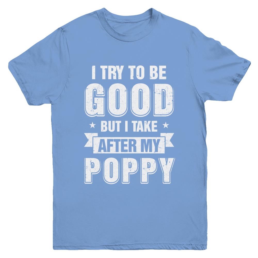 Toddler Kids I Try To Be Good But I Take After My Poppy Youth-Youth Shirt-Youth T-Shirt-Carolina Blue
