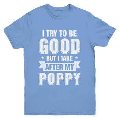 Toddler Kids I Try To Be Good But I Take After My Poppy Youth-Youth Shirt-Youth T-Shirt-Carolina Blue
