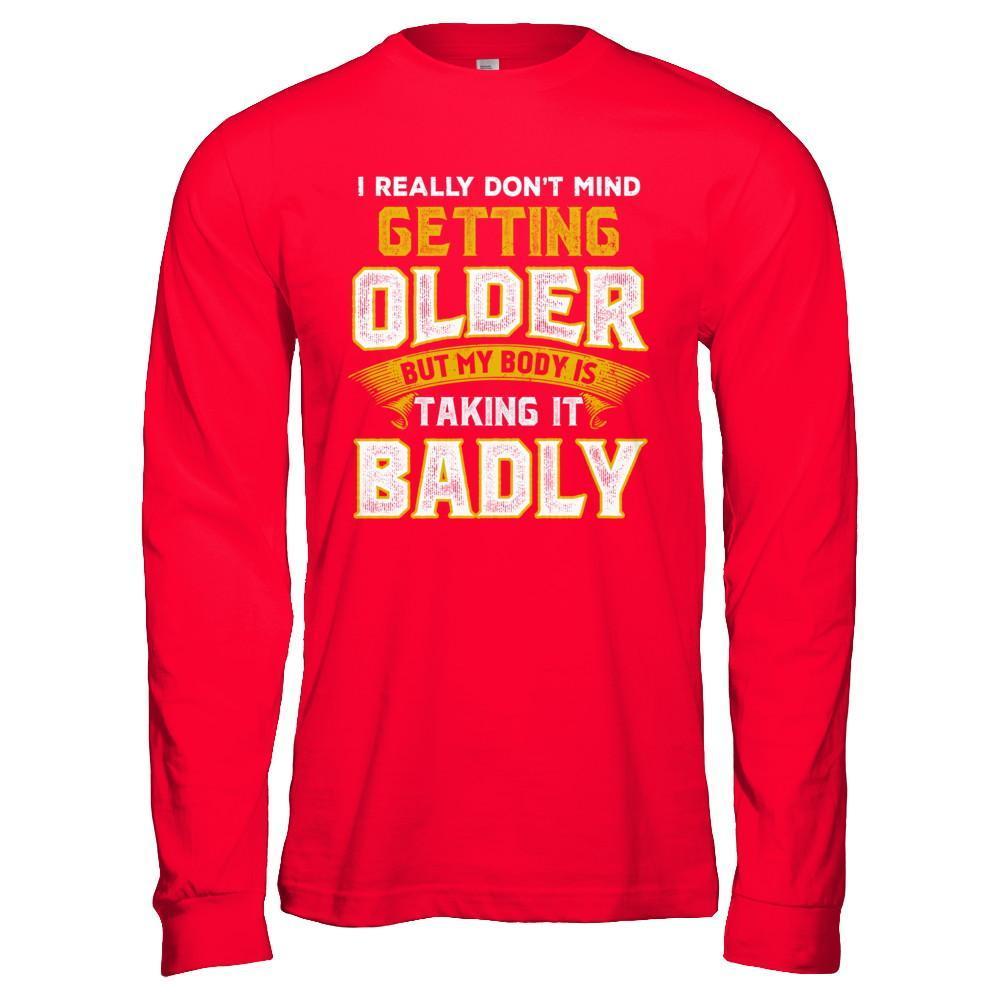 I Really Don't Mind Getting Older But My Body Is Taking It Badly-T-Shirt & Hoodie-Long Sleeve T-Shirt-Red