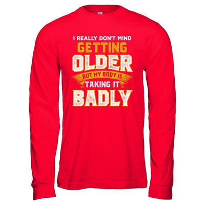 I Really Don't Mind Getting Older But My Body Is Taking It Badly-T-Shirt & Hoodie-Long Sleeve T-Shirt-Red