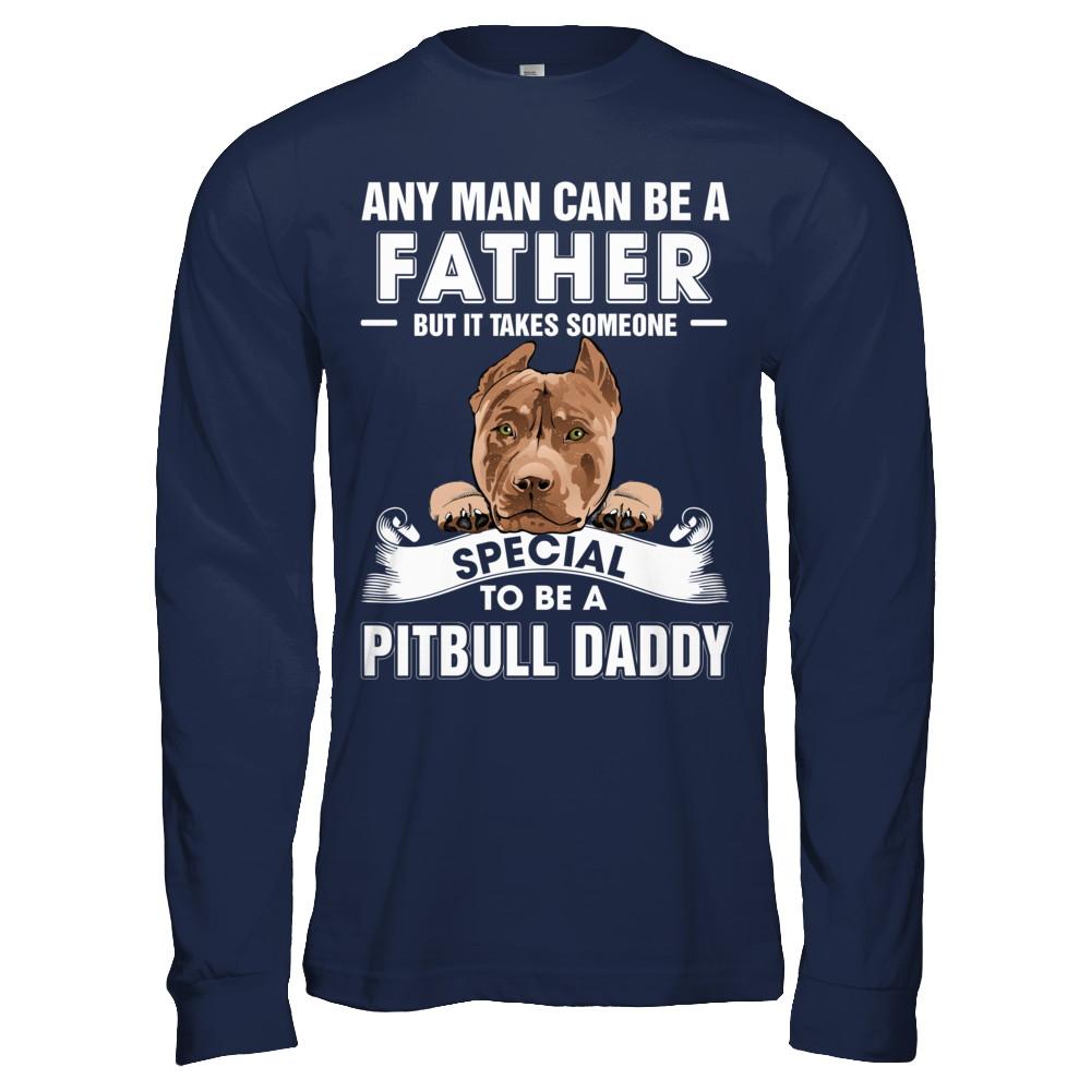 Any Man Can Be A Father Someone Special To Be A Pitbull Daddy-T-Shirt & Hoodie-Long Sleeve T-Shirt-Navy