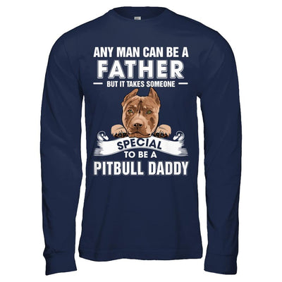 Any Man Can Be A Father Someone Special To Be A Pitbull Daddy-T-Shirt & Hoodie-Long Sleeve T-Shirt-Navy