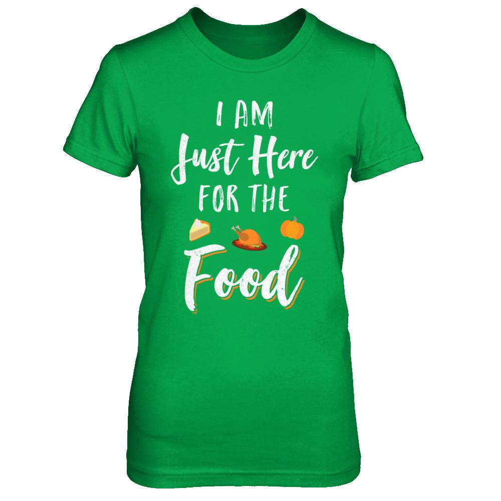 I'm Just Here For The Food Thanksgiving Day-T-Shirt & Sweatshirt-Women's T-Shirt-Irish Green