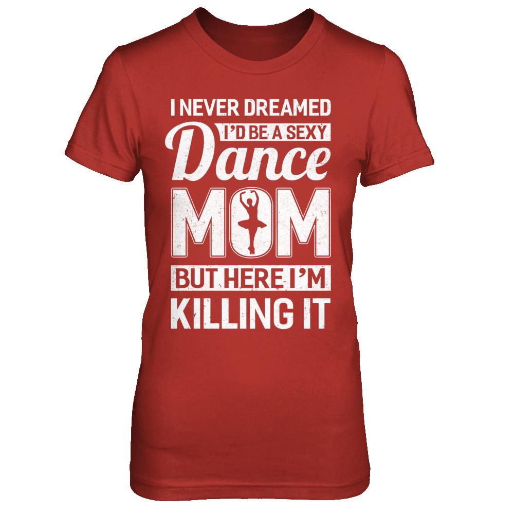 I Never Dreamed I'd Be A Sexy Dance Mom Mothers Day-T-Shirt & Hoodie-Women's T-Shirt-Red