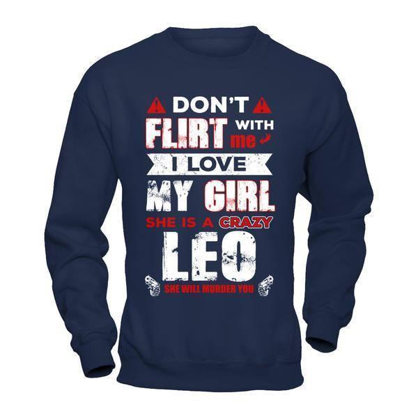 Don't Flirt With Me I Love My Girl She Is A Crazy Leo-T-Shirt & Hoodie-Crewneck Sweatshirt-Navy