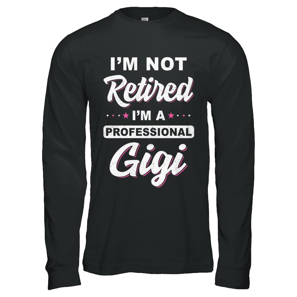 I'm Not Retired A Professional Gigi Mother Day Gift-T-Shirt & Hoodie-Long Sleeve T-Shirt-Black