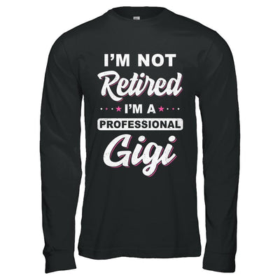 I'm Not Retired A Professional Gigi Mother Day Gift-T-Shirt & Hoodie-Long Sleeve T-Shirt-Black