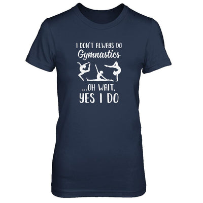 I Don't Always Do Gymnastics Oh Wait Yes I Do-T-Shirt & Tank Top-Women's T-Shirt-Navy
