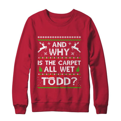 Why Is The Carpet All Wet Todd Funny Christmas-T-Shirt & Sweatshirt-Crewneck Sweatshirt-Red