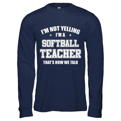 I'm Not Yelling I'm A Softball Teacher That's How We Talk-T-Shirt & Hoodie-Long Sleeve T-Shirt-Navy
