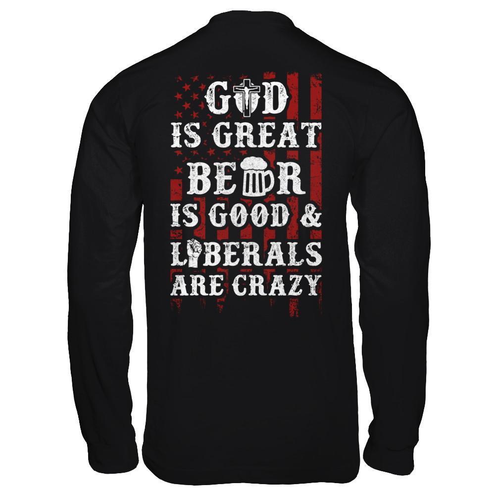God Is Great Beer Is Good And Liberals Are Crazy-T-Shirt & Hoodie-Long Sleeve T-Shirt-Black