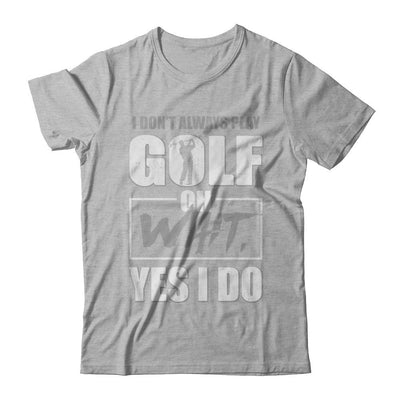 I Don't Always Play Golf Oh Wait Yes I Do-T-Shirt & Hoodie-Premium T-Shirt-Heather Gray