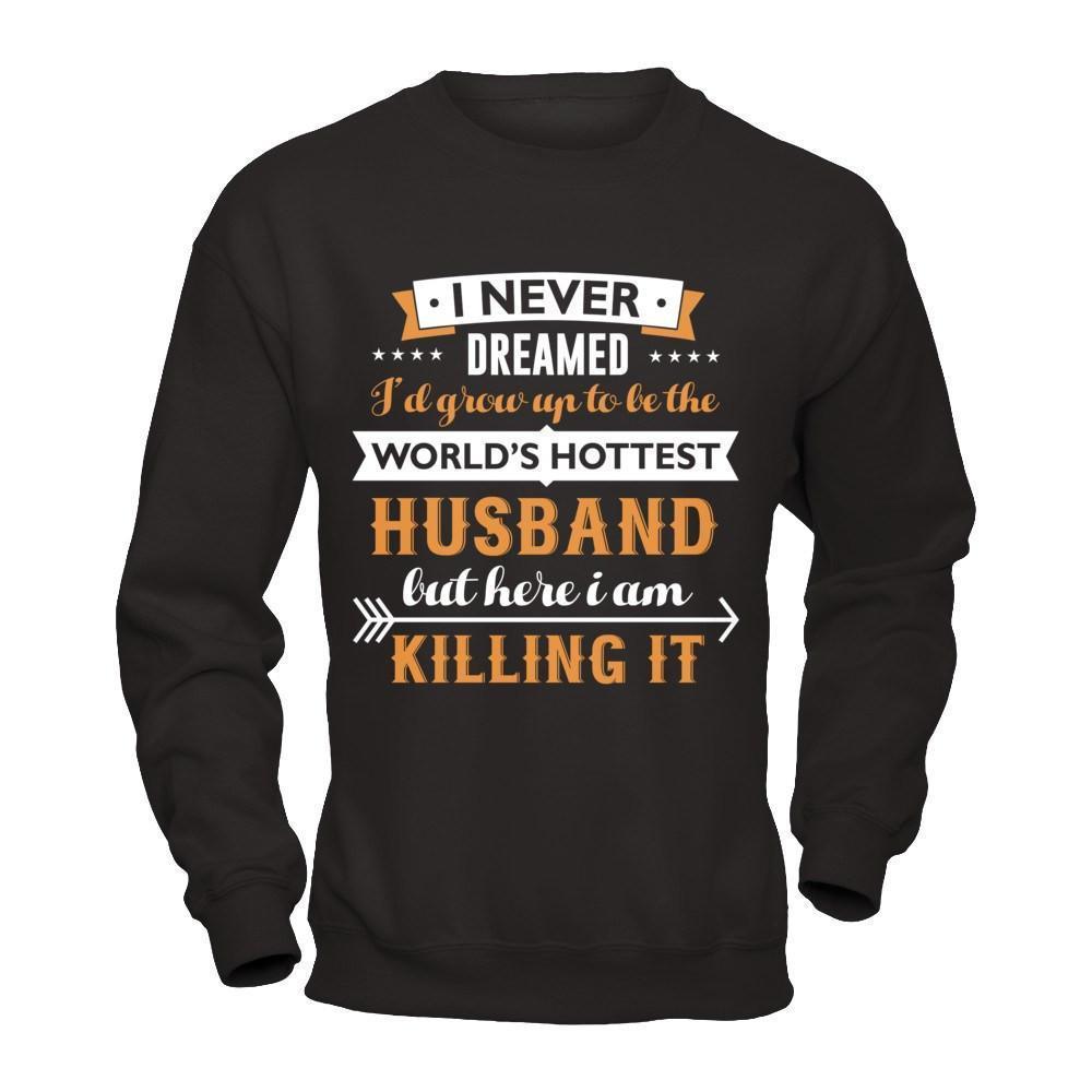 I Never Dreamed I'd Grow Up To Be The Worlds Hottest Husband-T-Shirt & Hoodie-Crewneck Sweatshirt-Black