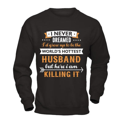 I Never Dreamed I'd Grow Up To Be The Worlds Hottest Husband-T-Shirt & Hoodie-Crewneck Sweatshirt-Black