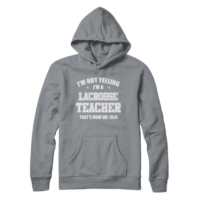 I'm Not Yelling I'm A Lacrosse Teacher That's How We Talk-T-Shirt & Hoodie-Pullover Hoodie-Light Steel