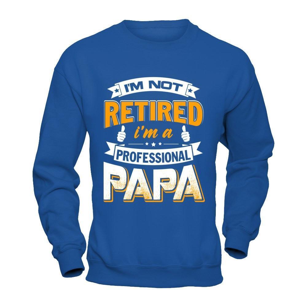 I'm Not Retired I'm A Professional Papa-T-Shirt & Hoodie-Crewneck Sweatshirt-Royal