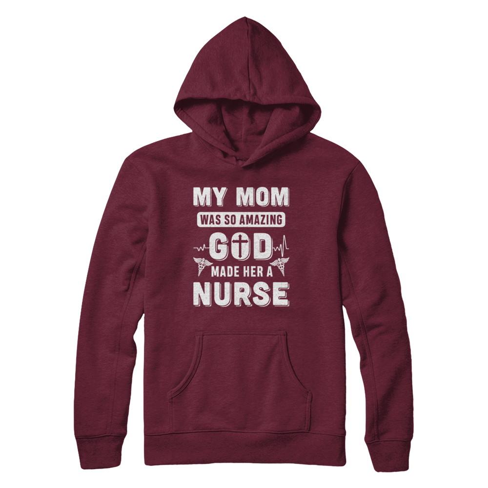 My Mom Was So Amazing God Make Her A Nurse-T-Shirt & Hoodie-Pullover Hoodie-Maroon