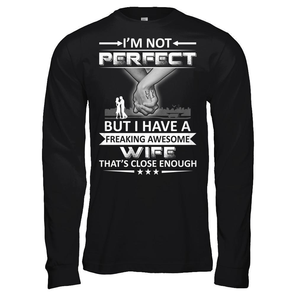 I'm Not Perfect But I Have A Freaking Awesome Wife That's Close Enough-T-Shirt & Hoodie-Long Sleeve T-Shirt-Black