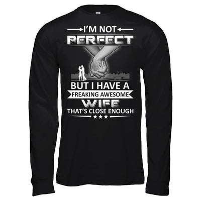 I'm Not Perfect But I Have A Freaking Awesome Wife That's Close Enough-T-Shirt & Hoodie-Long Sleeve T-Shirt-Black
