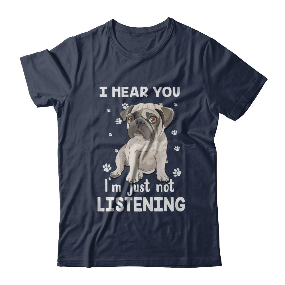 I Hear You I'm Just Not Listening Funny Pug-T-Shirt & Hoodie-Classic T-Shirt-Navy