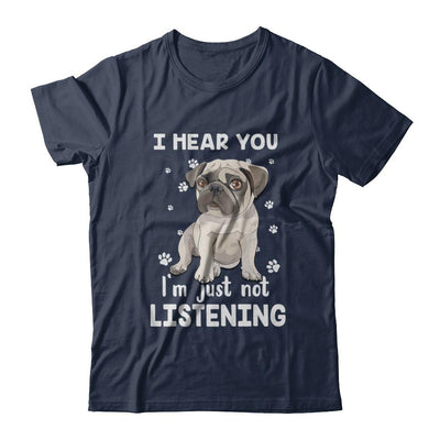 I Hear You I'm Just Not Listening Funny Pug-T-Shirt & Hoodie-Classic T-Shirt-Navy