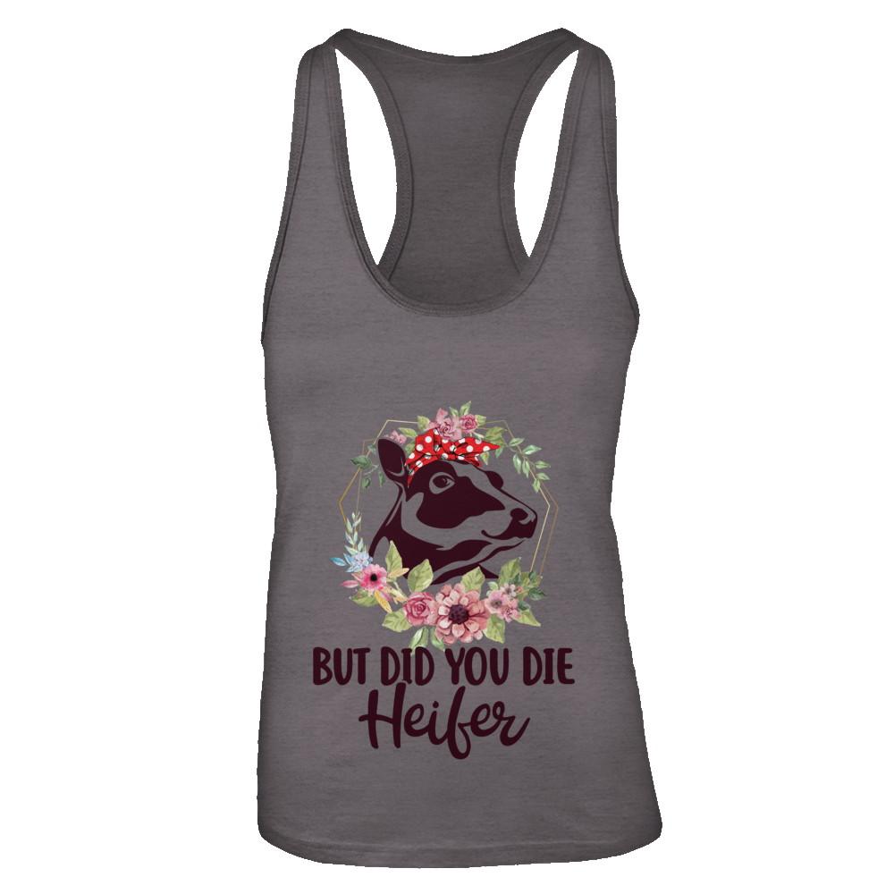 Funny Farmer Female Cow But Did You Die Heifer-T-Shirt & Tank Top-Women's Ideal Racerback Tank-Dark Grey