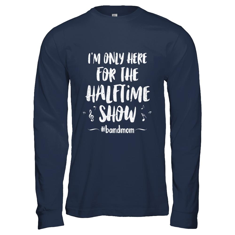 I'm Only Here For The Halftime Show Football Band Mom-T-Shirt & Hoodie-Long Sleeve T-Shirt-Navy