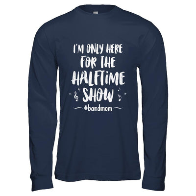 I'm Only Here For The Halftime Show Football Band Mom-T-Shirt & Hoodie-Long Sleeve T-Shirt-Navy