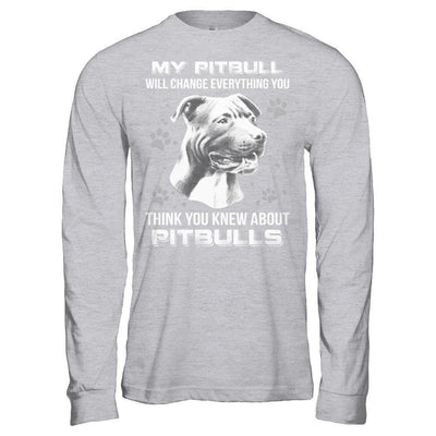 My Pitbull Will Change Everything You Think You Knew About Pitbulls-T-Shirt & Hoodie-Long Sleeve T-Shirt-Sport Grey