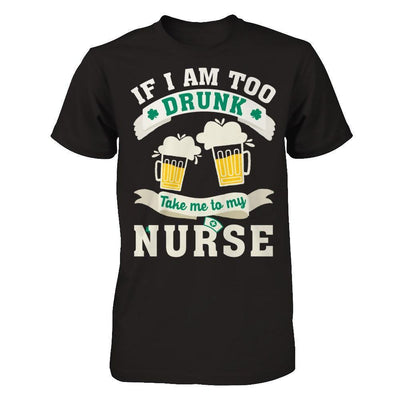 If I Am Too Drunk Take Me To My Nurse-T-Shirt & Hoodie-Premium T-Shirt-Black