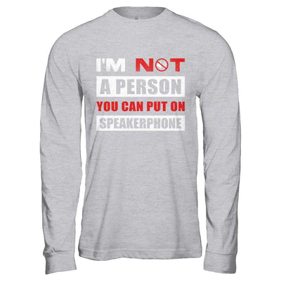 I Am Not A Person You Can Put On Speaker Phone-T-Shirt & Hoodie-Long Sleeve T-Shirt-Sport Grey