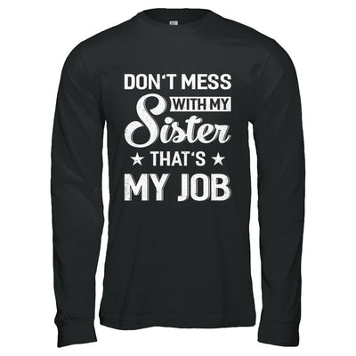 Don't Mess With My Sister That's My Job-T-Shirt & Hoodie-Long Sleeve T-Shirt-Black