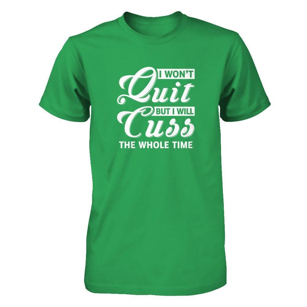 I Won't Quit But I Will Cuss The Whole Time-T-Shirt & Tank Top-Premium T-Shirt-Kelly Green