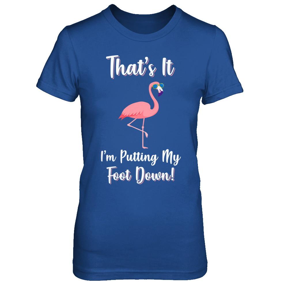 That's It I'm Putting My Foot Down Funny Flamingo-T-Shirt & Hoodie-Women's T-Shirt-Royal