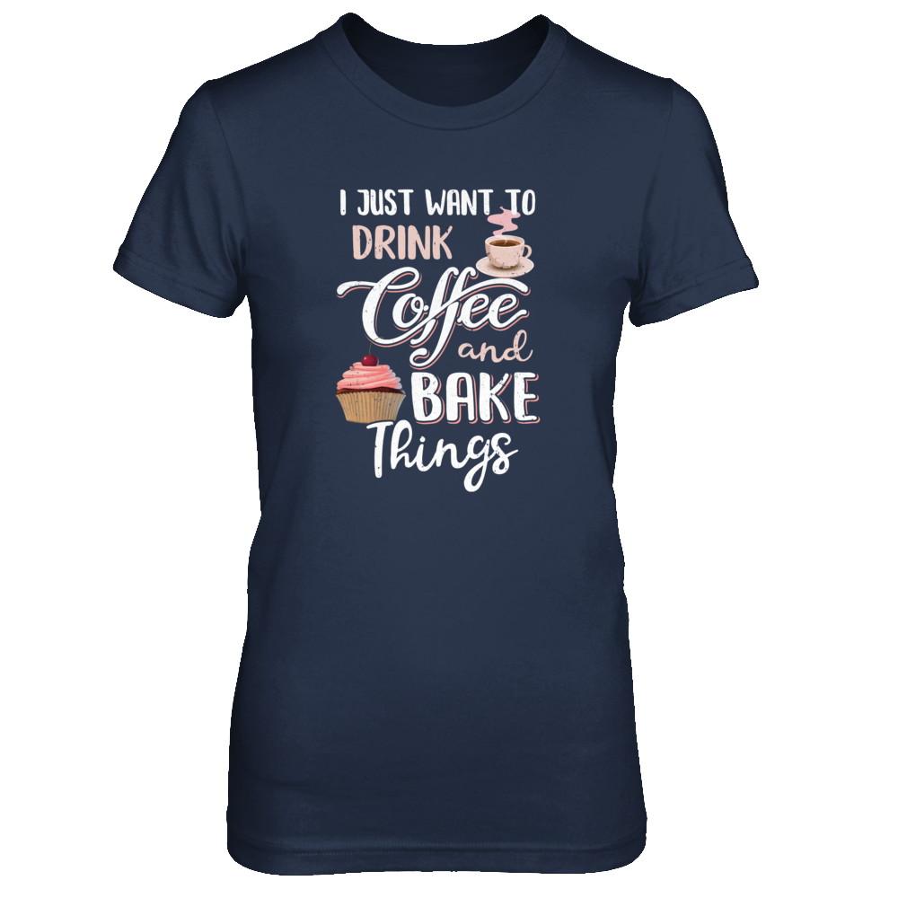 Funny I Just Want To Drink Coffee And Bake Things-T-Shirt & Tank Top-Women's T-Shirt-Navy
