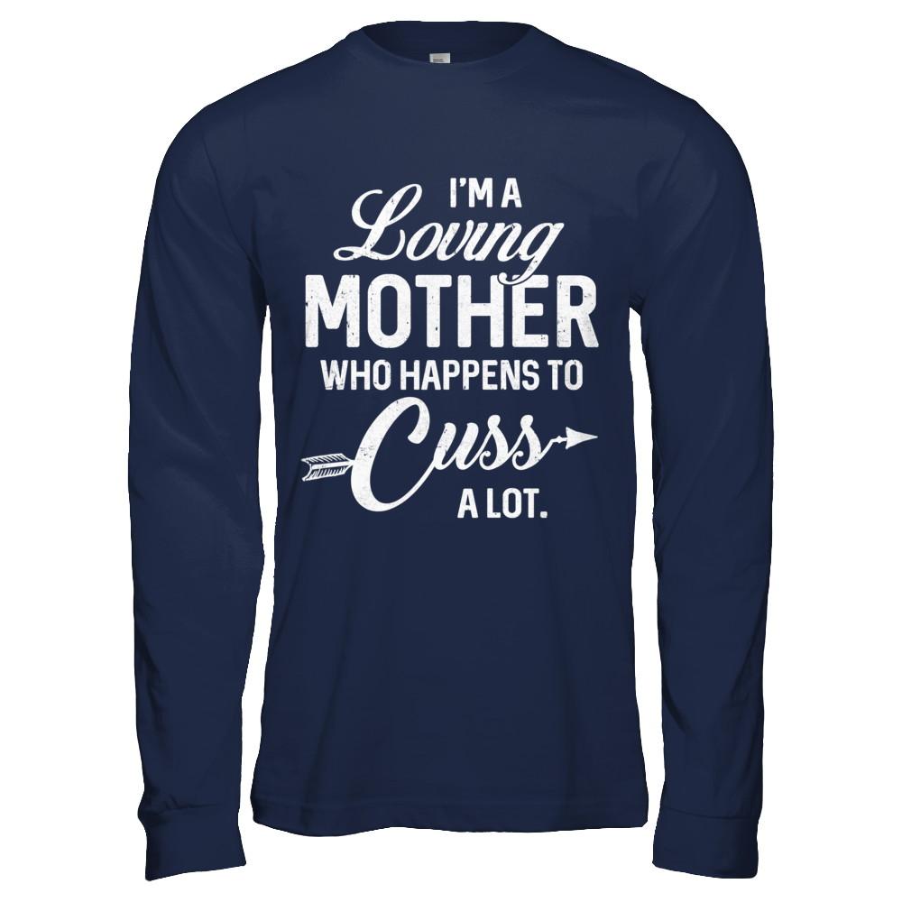 I'm A Loving Mother Who Happens To Cuss A Lot Mothers Day-T-Shirt & Hoodie-Long Sleeve T-Shirt-Navy