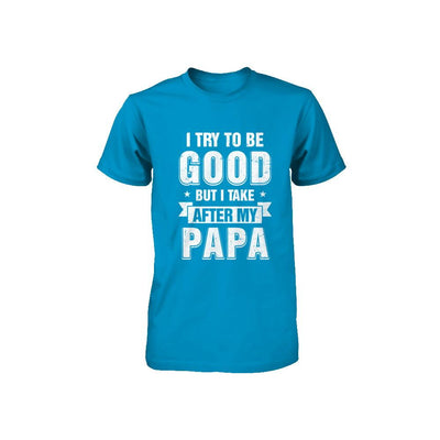 Toddler Kids I Try To Be Good But I Take After My Papa Youth-Youth Shirt-