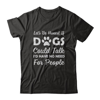 Let's Be Honest If Dogs Could Talk I'd Have No Need For People-T-Shirt & Hoodie-Classic T-Shirt-Black