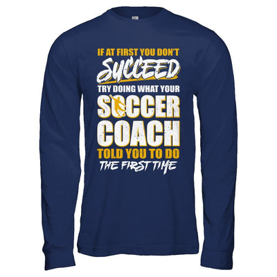 If At First You Don't Succeed Funny Soccer Coach-T-Shirt & Hoodie-Long Sleeve T-Shirt-Navy