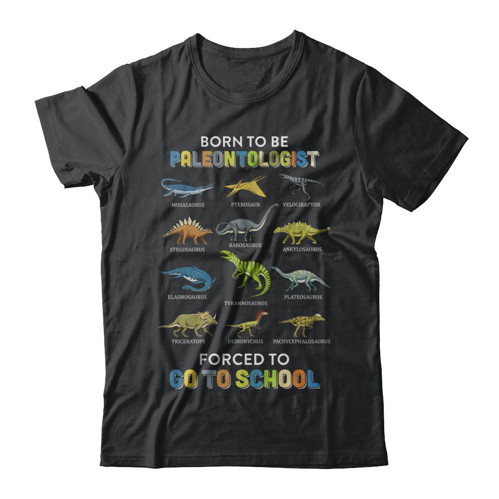 Born To Be A PALEONTOLOGIST Forced To Go To School-T-Shirt & Hoodie-Classic T-Shirt-Black