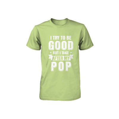 Toddler Kids I Try To Be Good But I Take After My Pop Youth-Youth Shirt-Toddler T-Shirt-Key Lime