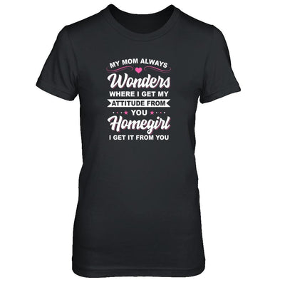 I Get My Attitude From You Homegirl My Mom Wonders-T-Shirt & Tank Top-Women's T-Shirt-Black