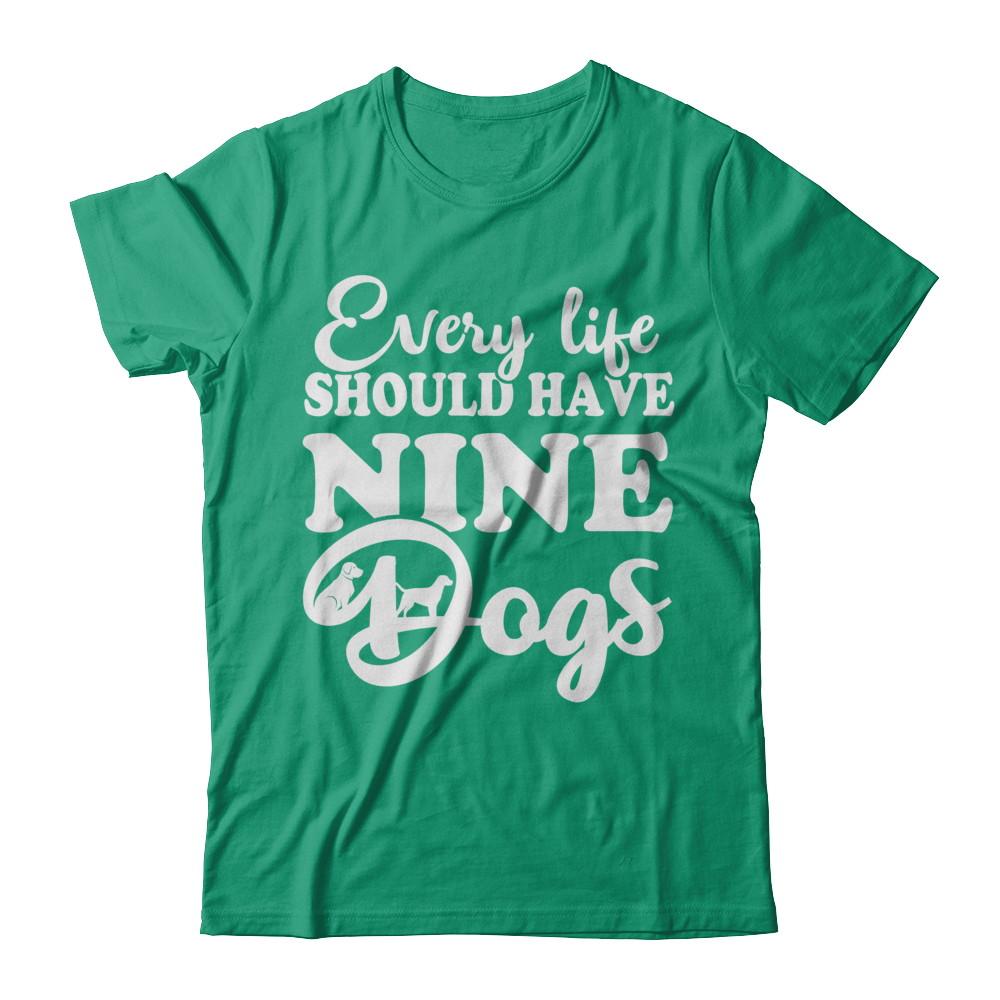 Every Life Should Have Nine Dogs-T-Shirt & Hoodie-