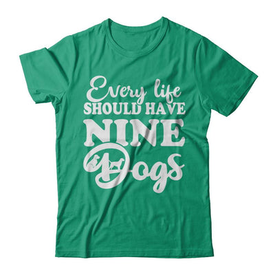 Every Life Should Have Nine Dogs-T-Shirt & Hoodie-