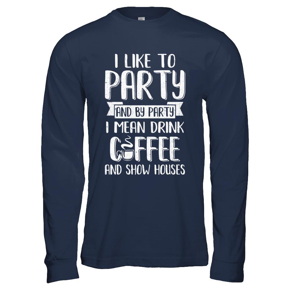 I Like To Party And By Party I Mean Drink Coffee Show Houses-T-Shirt & Hoodie-Long Sleeve T-Shirt-Navy