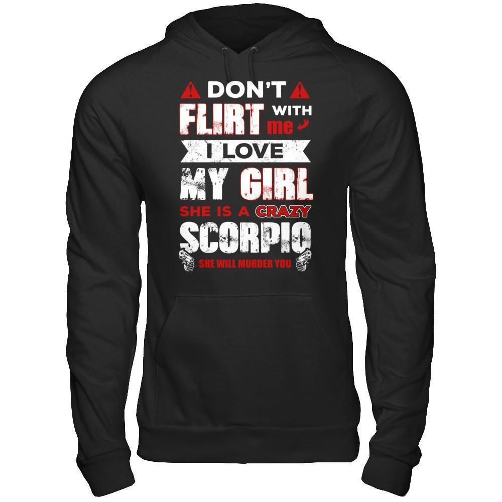 Don't Flirt With Me I Love My Girl She Is A Crazy Scorpio-T-Shirt & Hoodie-