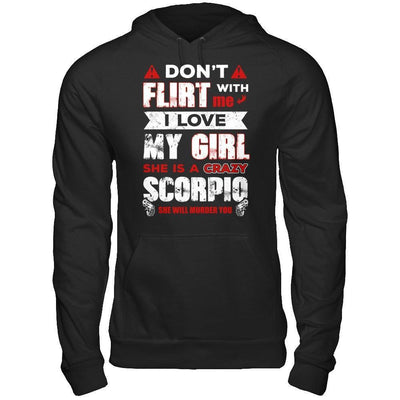 Don't Flirt With Me I Love My Girl She Is A Crazy Scorpio-T-Shirt & Hoodie-