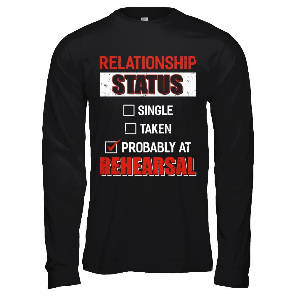 Relationship Status Single Taken Probably At Rehearsal-T-Shirt & Hoodie-Long Sleeve T-Shirt-Black