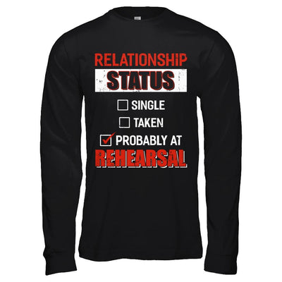 Relationship Status Single Taken Probably At Rehearsal-T-Shirt & Hoodie-Long Sleeve T-Shirt-Black