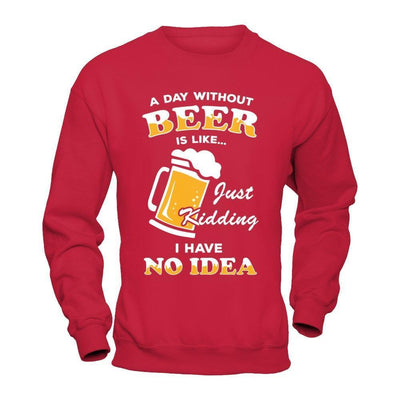 A Day Without Beer Is Like Just Kidding I Have No Idea-T-Shirt & Hoodie-Crewneck Sweatshirt-Red